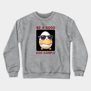 Be A Good Egg-Xample | Egg Pun Crewneck Sweatshirt